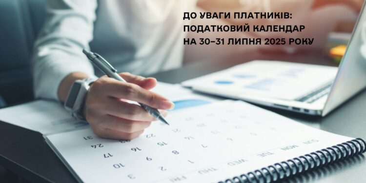 Податковий календар на 30–31 липня 2025 року: терміни сплати для ФОПів, підприємств та громадян –